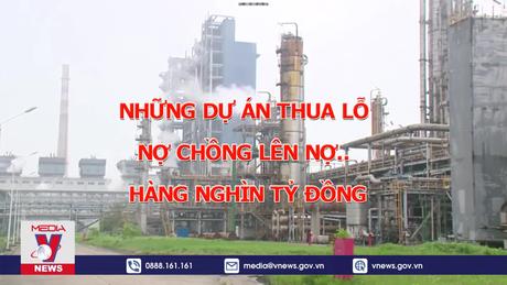 Tiêu điểm kinh tế: Tái cơ cấu các dự án nghìn tỷ