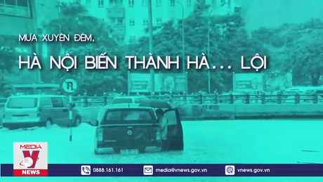 Mưa xuyên đêm, Hà Nội biến thành Hà… Lội