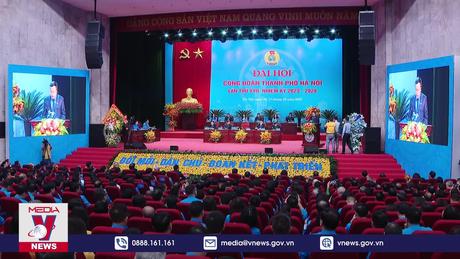 Đại hội Công đoàn Thành phố Hà Nội lần thứ XVII