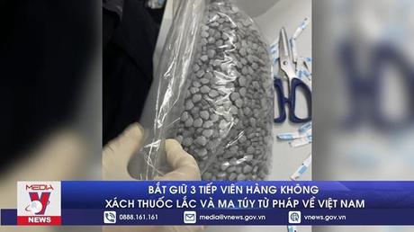 Bắt giữ 3 tiếp viên hàng không xách thuốc lắc và ma túy từ Pháp về Việt Nam