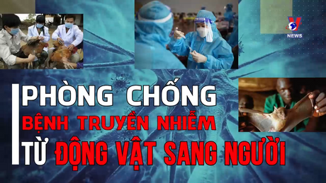 Câu chuyện sức khỏe: Phòng chống bệnh truyền nhiễm từ động vật sang người
