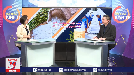 Tiêu điểm kinh tế: Nắm bắt cơ hội thị trường cho gạo Việt