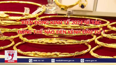 Tiêu điểm kinh tế: Triển vọng kênh đầu tư năm 2024