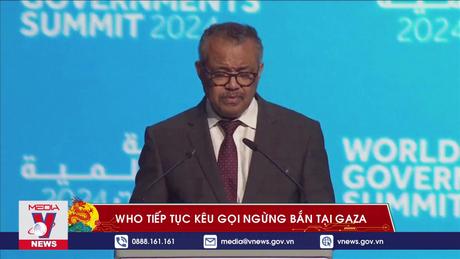 WHO tiếp tục kêu gọi ngừng bắn tại Gaza