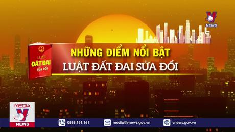 Những điểm nổi bật Luật đất đai sửa đổi
