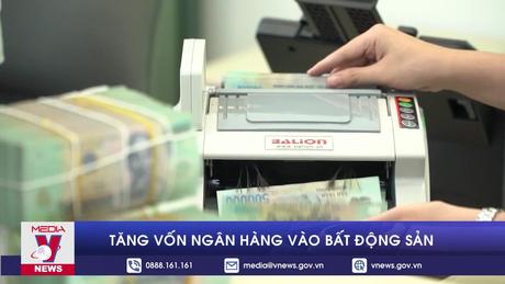 Tăng vốn ngân hàng vào bất động sản