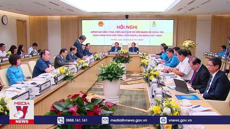 Chính phủ và Tổng Liên đoàn Lao động phối hợp khăng khít, hiệu quả