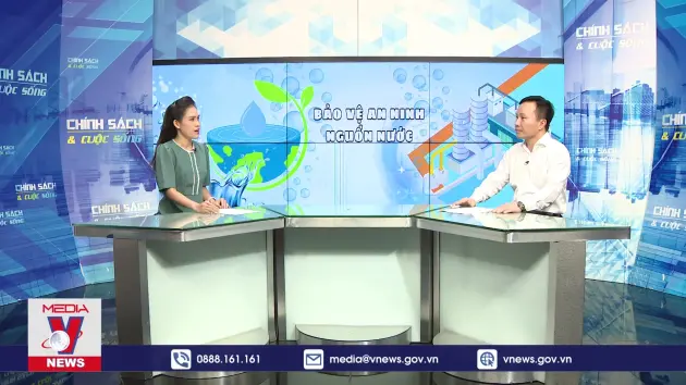 Chính sách và Cuộc sống: Bảo vệ an ninh nguồn nước