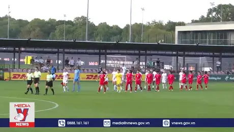 Đội tuyển bóng đá nữ Việt Nam giao hữu với đội bóng hàng đầu châu Âu