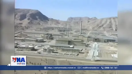IAEA thông tin về thiệt hại tại các cơ sở hạt nhân của Iran