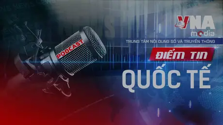 Điểm tin Quốc tế ngày 27/6/2025