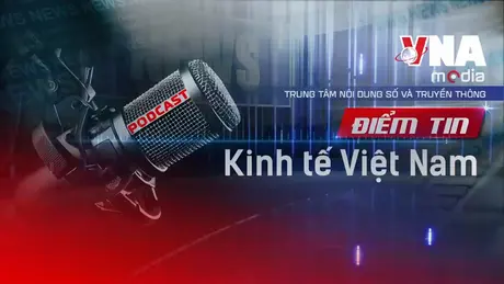 Điểm tin Kinh tế Việt Nam ngày 26/6/2025