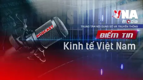 Điểm tin Kinh tế Việt Nam ngày 28/6/2025