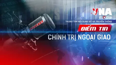 Điểm tin Chính trị Ngoại giao ngày 3/7/2025