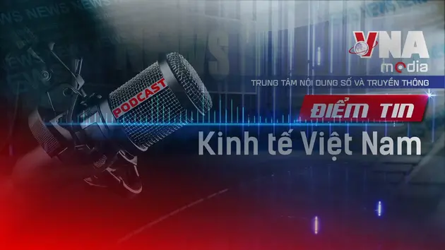 Điểm tin Kinh tế Việt Nam ngày 21/7/2025