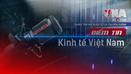 Điểm tin kinh tế Việt Nam:  ngày 22/7/2025