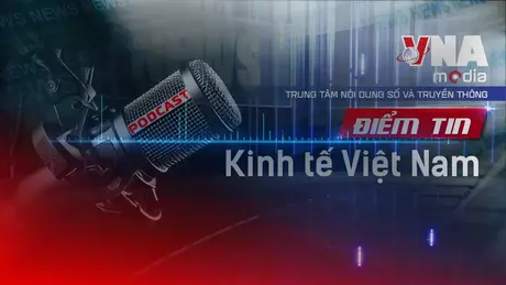 Điểm tin Kinh tế Việt Nam ngày 10/8/2025