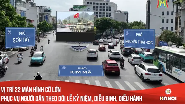 Chi tiết vị trí 22 màn hình cỡ lớn phục vụ người dân theo dõi Lễ diễu binh, diễu hành A80
