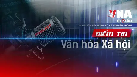 Điểm tin Văn hóa - Xã hội ngày 22/8/2025