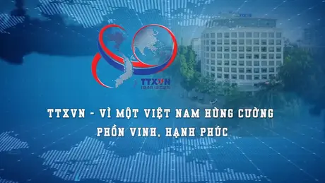 TTXVN – Vì một Việt Nam hùng cường, phồn vinh, hạnh phúc