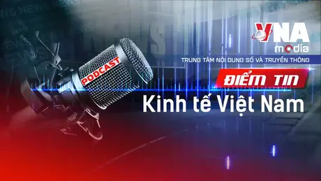 Điểm tin kinh tế Việt Nam ngày 12/9/2025