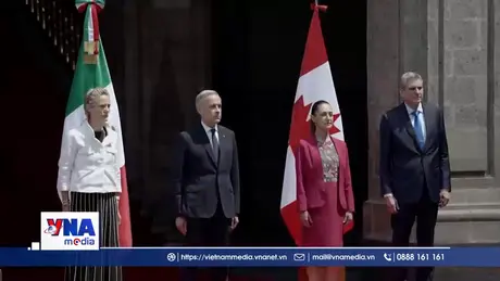 Mexico và Canada tăng cường hợp tác song phương
