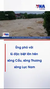 Ứng phó với lũ đặc biệt lớn trên sông Cầu, sông Thương, sông Lục Nam