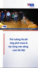  Thủ tướng thị sát ứng phó mưa lũ tại vùng ven sông của Hà Nội