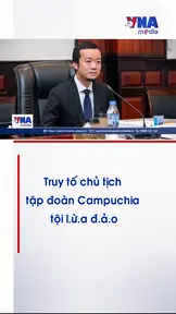 Truy tố chủ tịch tập đoàn Campuchia tội lừa đảo