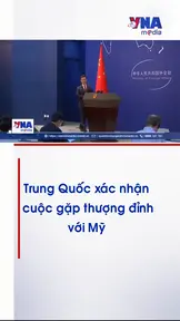 Trung Quốc xác nhận cuộc gặp thượng đỉnh với Mỹ