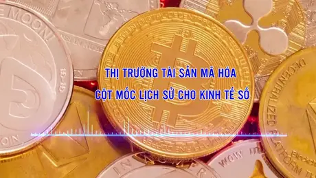 Thị trường tài sản mã hóa - Cột mốc lịch sử cho kinh tế số