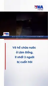 Vỡ hồ chứa nước ở Lâm Đồng, ít nhất 3 người bị cuốn trôi