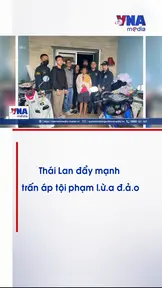  Thái Lan đẩy mạnh trấn áp tội phạm lừa đảo