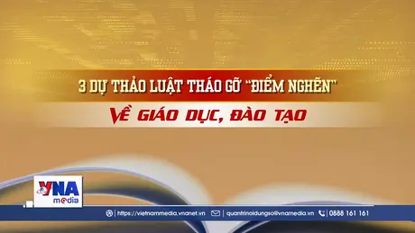3 dự thảo Luật tháo gỡ “điểm nghẽn” về giáo dục, đào tạo