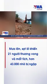 Mưa lớn sạt lở khiến 21 người thương vong và mất tích hơn 43.000 nhà bị ngập