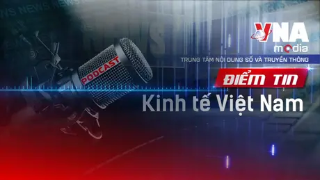 Điểm tin Kinh tế Việt Nam ngày 18/12/2025