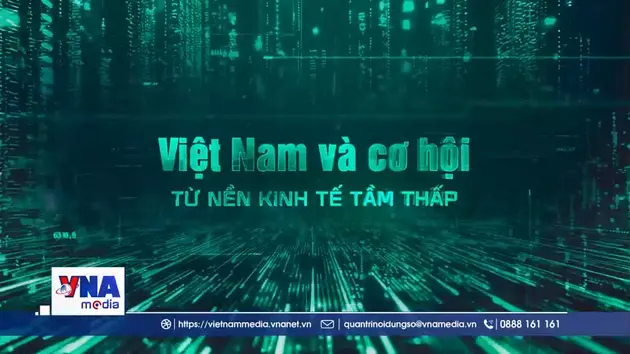 Việt Nam và cơ hội từ nền kinh tế tầm thấp