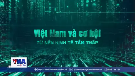 Việt Nam và cơ hội từ nền kinh tế tầm thấp