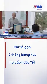 Chi trả gộp 2 tháng lương hưu, trợ cấp trước Tết Nguyên đán