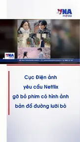 Cục Điện ảnh yêu cầu Netflix gỡ bỏ phim có hình ảnh bản đồ đường lưỡi bò