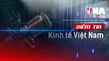 Điểm tin kinh tế Việt Nam ngày 10/1/ 2026