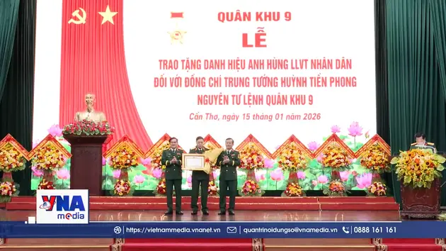 Trao tặng danh hiệu Anh hùng Lực lượng vũ trang cho nguyên Tư lệnh Quân khu 9