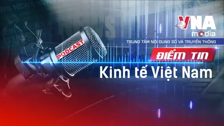 Điểm tin Kinh tế Việt Nam ngày 18/01/2026