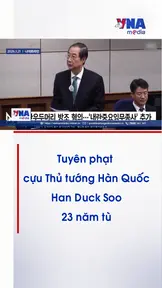 Tuyên phạt cựu Thủ tướng Hàn Quốc Han Duck Soo 23 năm tù