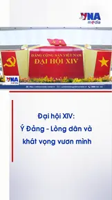 Đại hội XIV của Đảng: Ý Đảng - Lòng dân và khát vọng vươn mình