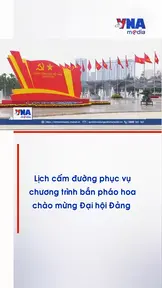 Lịch cấm đường phục vụ chương trình bắn pháo hoa chào mừng Đại hội Đảng 