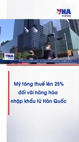 Mỹ tăng thuế lên 25% đối với hàng hóa nhập khẩu từ Hàn Quốc