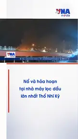 Nổ và hỏa hoạn tại nhà máy lọc dầu lớn nhất Thổ Nhĩ Kỳ