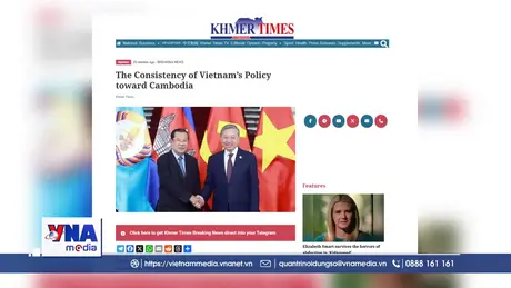 Báo chí Campuchia đề cao chính sách nhất quán của Việt Nam