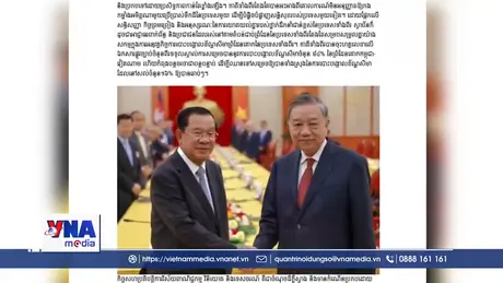 Truyền thông Campuchia đưa tin đậm nét trước thềm chuyến thăm của Tổng Bí thư Tô Lâm